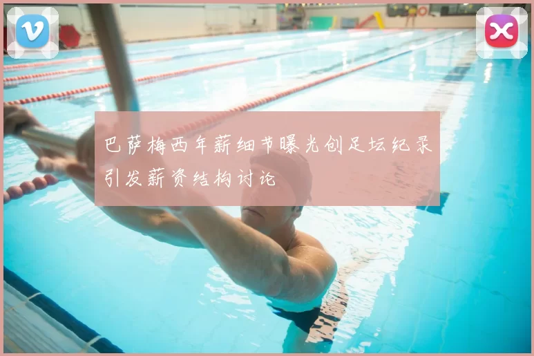 巴萨梅西年薪细节曝光创足坛纪录引发薪资结构讨论