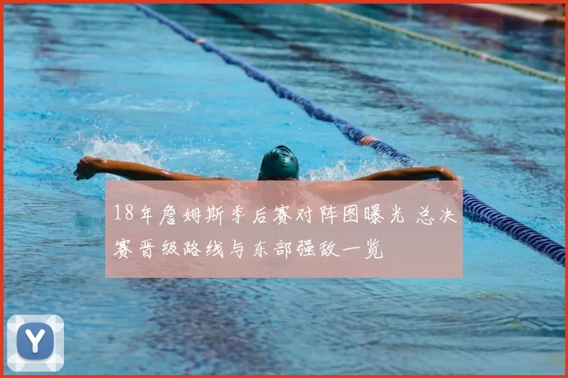 18年詹姆斯季后赛对阵图曝光 总决赛晋级路线与东部强敌一览