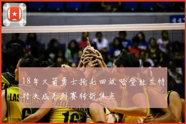 18年火箭勇士抢七回放 哈登杜兰特对决成系列赛转折焦点