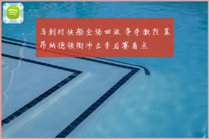 马刺对快船全场回放 争夺激烈 莱昂纳德领衔冲击季后赛看点