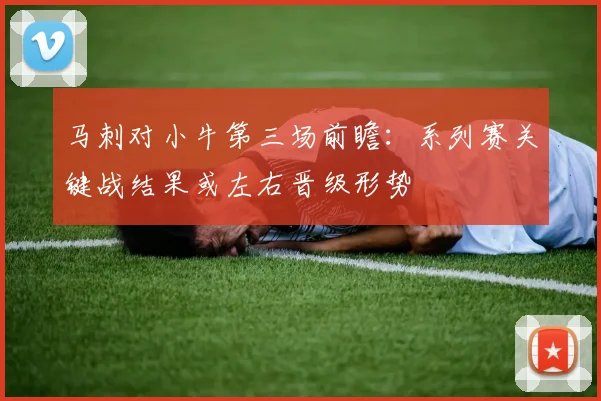 马刺对小牛第三场前瞻：系列赛关键战结果或左右晋级形势